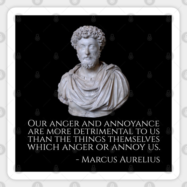 Our anger and annoyance are more detrimental to us than the things themselves which anger or annoy us. - Marcus Aurelius Sticker by Styr Designs